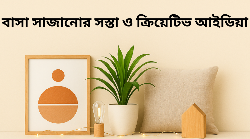 বাসা সাজানোর সস্তা ও ক্রিয়েটিভ আইডিয়া